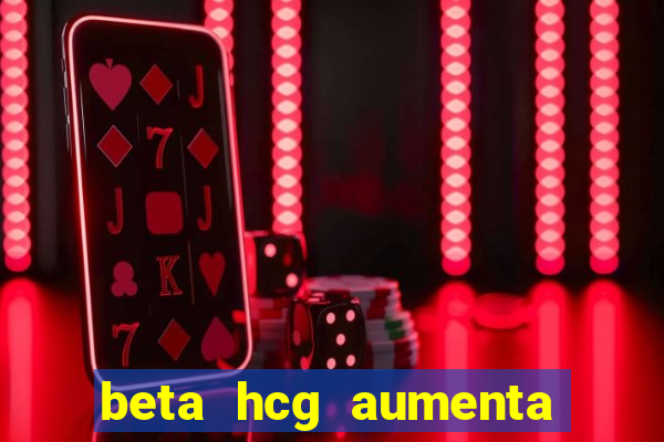 beta hcg aumenta quanto por dia
